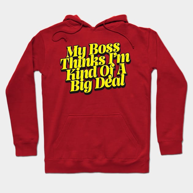 My Boss Thinks I'm Kind Of A Big Deal Hoodie by DankFutura